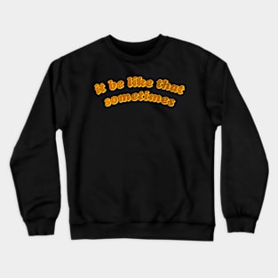 It be like that sometimes Crewneck Sweatshirt